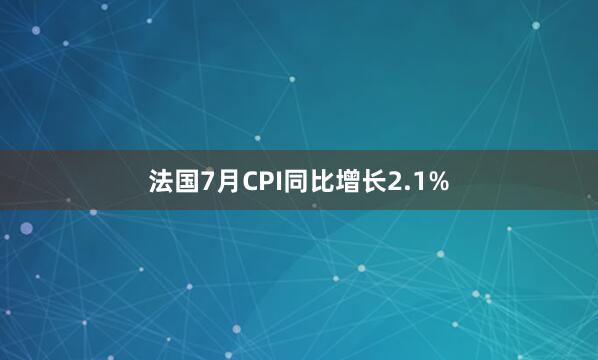法国7月CPI同比增长2.1%