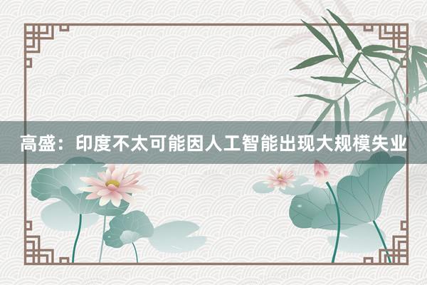 高盛：印度不太可能因人工智能出现大规模失业
