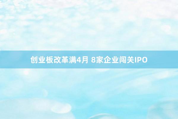 创业板改革满4月 8家企业闯关IPO