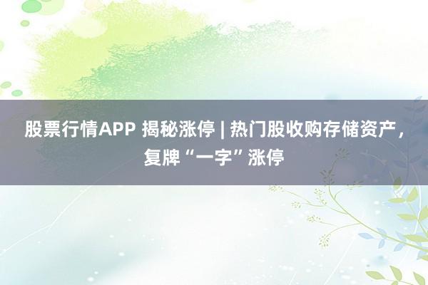 股票行情APP 揭秘涨停 | 热门股收购存储资产，复牌“一字”涨停